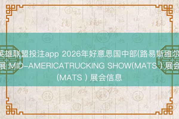 英雄联盟投注app 2026年好意思国中部(路易斯维尔)卡车展 MID-AMERICATRUCKING SHOW(MATS ) 展会信息