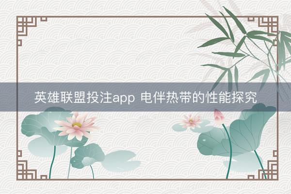 英雄联盟投注app 电伴热带的性能探究