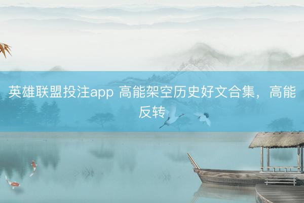 英雄联盟投注app 高能架空历史好文合集，高能反转