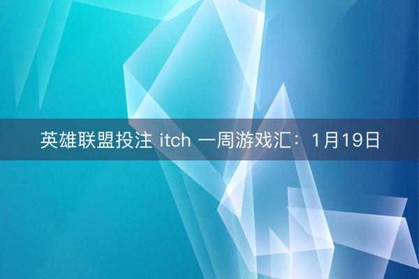 英雄联盟投注 itch 一周游戏汇：1月19日