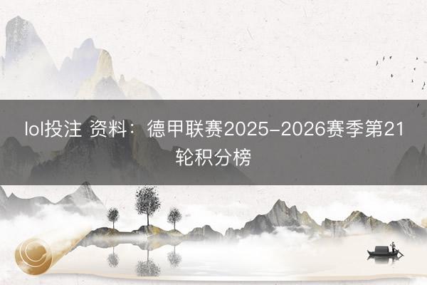 lol投注 资料：德甲联赛2025-2026赛季第21轮积分榜