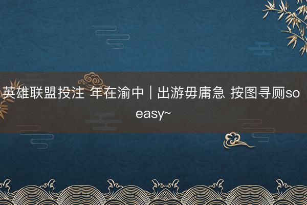 英雄联盟投注 年在渝中 | 出游毋庸急 按图寻厕so easy~