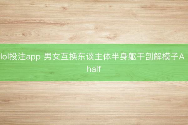 lol投注app 男女互换东谈主体半身躯干剖解模子A half