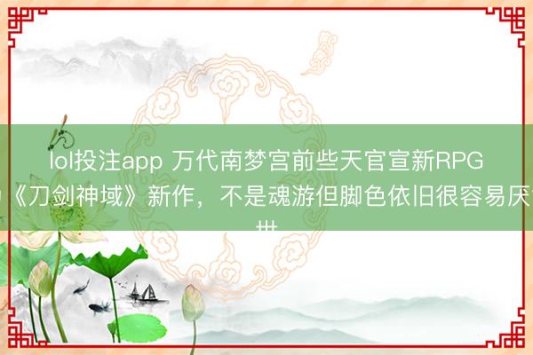 lol投注app 万代南梦宫前些天官宣新RPG为《刀剑神域》新作，不是魂游但脚色依旧很容易厌世