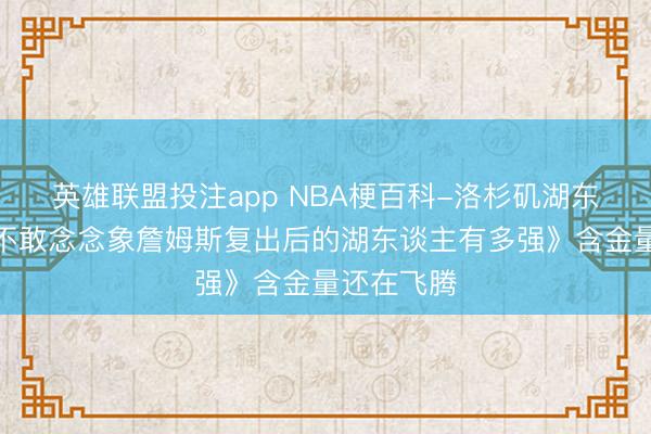 英雄联盟投注app NBA梗百科-洛杉矶湖东谈主<a href=