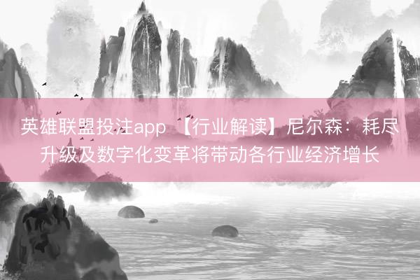 英雄联盟投注app 【行业解读】尼尔森：耗尽升级及数字化变革将带动各行业经济增长