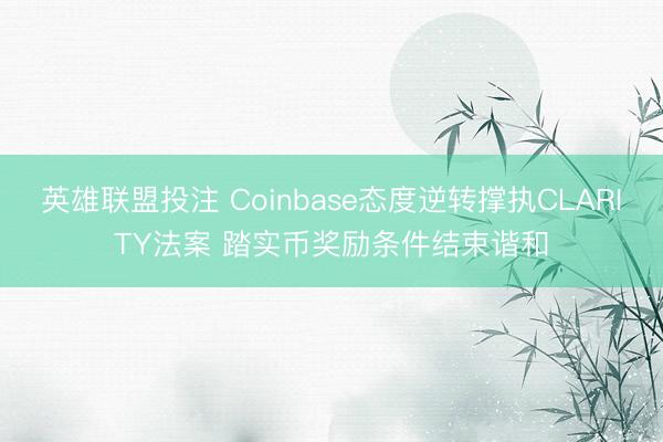 英雄联盟投注 Coinbase态度逆转撑执CLARITY法案 踏实币奖励条件结束谐和