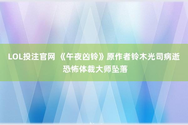 LOL投注官网 《午夜凶铃》原作者铃木光司病逝 恐怖体裁大师坠落