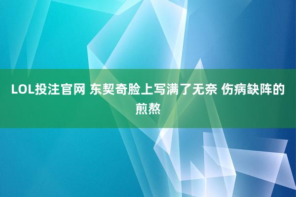 LOL投注官网 东契奇脸上写满了无奈 伤病缺阵的煎熬