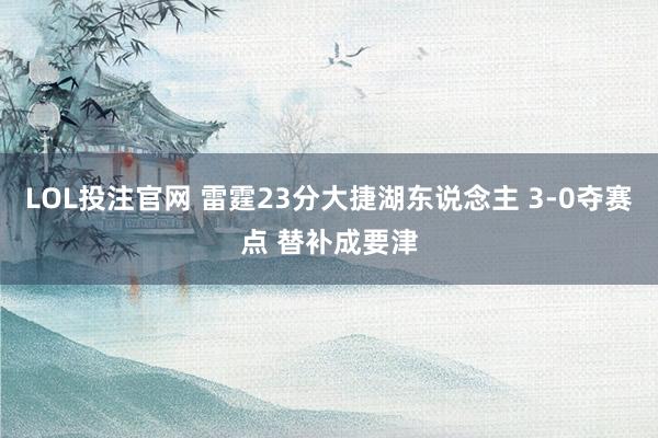 LOL投注官网 雷霆23分大捷湖东说念主 3-0夺赛点 替补成要津