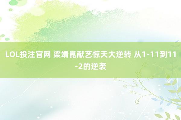 LOL投注官网 梁靖崑献艺惊天大逆转 从1-11到11-2的逆袭