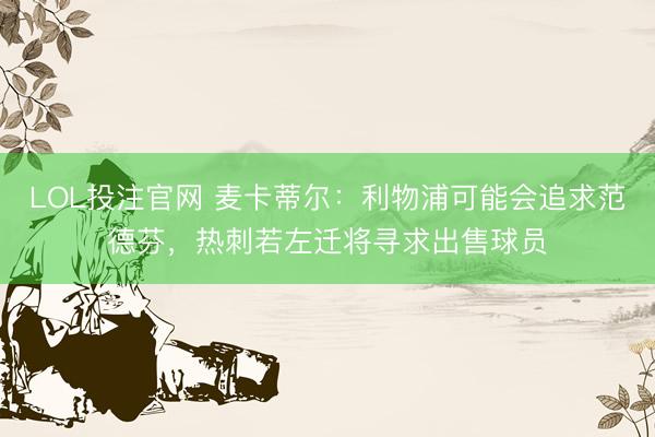 LOL投注官网 麦卡蒂尔：利物浦可能会追求范德芬，热刺若左迁将寻求出售球员