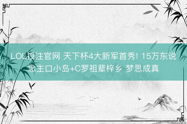 LOL投注官网 天下杯4大新军首秀! 15万东说念主口小岛+C罗祖辈梓乡 梦思成真
