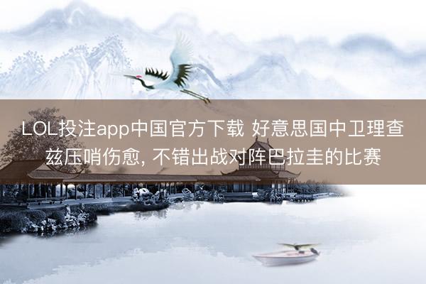 LOL投注app中国官方下载 好意思国中卫理查兹压哨伤愈， 不错出战对阵巴拉圭的比赛