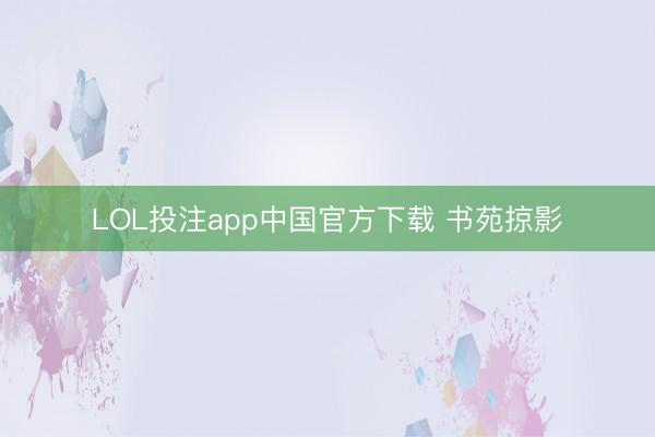 LOL投注app中国官方下载 书苑掠影