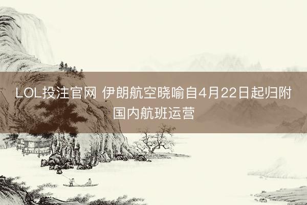 LOL投注官网 伊朗航空晓喻自4月22日起归附国内航班运营